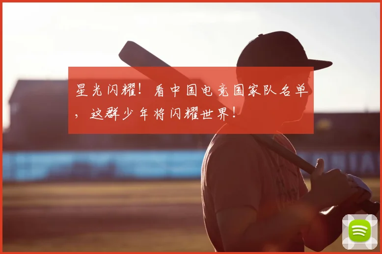 星光闪耀！看中国电竞国家队名单，这群少年将闪耀世界！