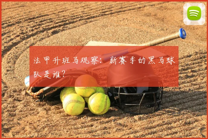 法甲升班马观察：新赛季的黑马球队是谁？