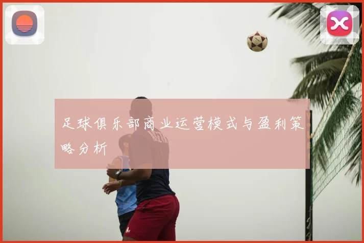 足球俱乐部商业运营模式与盈利策略分析
