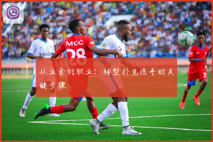 从业余到职业:转型扑克选手的关键步骤