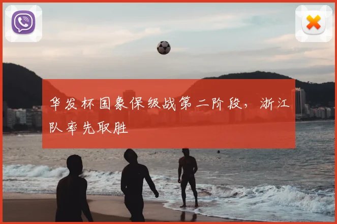 华发杯国象保级战第二阶段，浙江队率先取胜