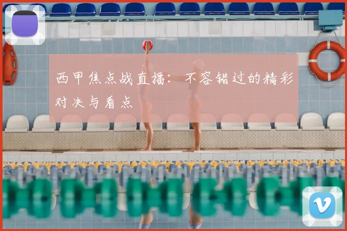 西甲焦点战直播:不容错过的精彩对决与看点